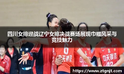 四川女排迎战辽宁女排决战赛场展现巾帼风采与竞技魅力