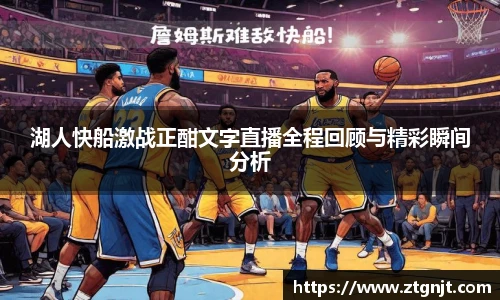 湖人快船激战正酣文字直播全程回顾与精彩瞬间分析